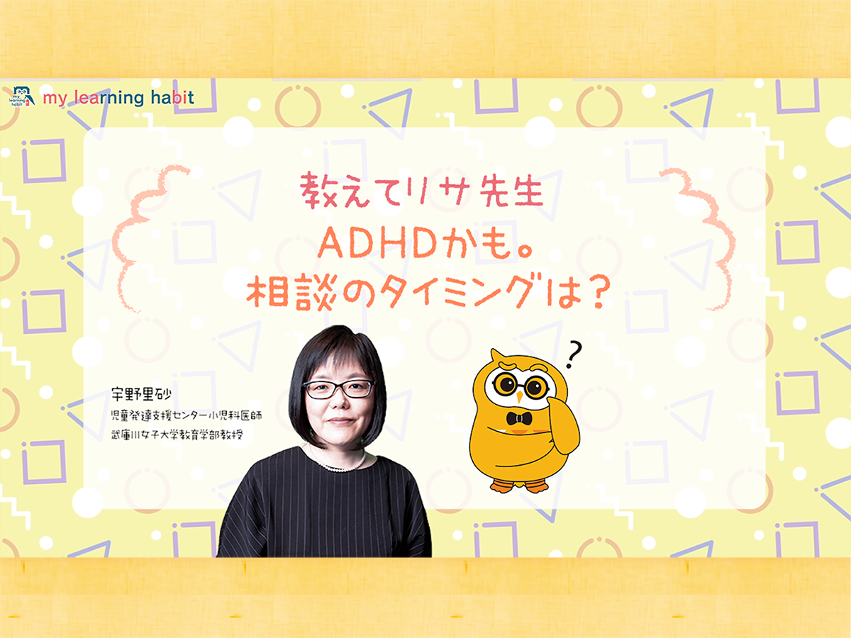 ＜教えてリサ先生③＞ADHDかも。相談のタイミングは？